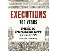 Executions: 700 Years of Public Punishment in London