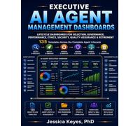 Executive AI Agent Management Dashboards: Lifecycle Dashboards for Selection, Governance, Performance, Ethics, Security, Workforce Impact & ... More (Executive Project Governance Series)