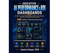 Executive AI Performance & ROI Dashboards: Portfolio Governance, ROI Measurement, and Performance Templates for CAIOs, CFOs, and Enterprise AI Leaders (Executive Project Governance Series)