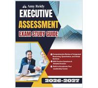 EXECUTIVE ASSESSMENT EXAM STUDY GUIDE 2026-2027: Comprehensive Review of Integrated Reasoning, Quantitative and Verbal Sections with 800 Practice ... built to Accelerate Your Leadership Career