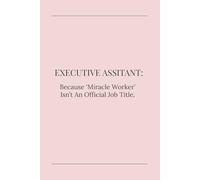 Executive Assistant: Because 'Miracle Worker' Is Not A Job Title.: Professional Office Notebook for Administrative Assistants & Secretaries | ... Gift for Coworkers | 110 Pages | Matte Cover