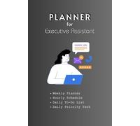 Executive Assistant Planner: Help You To Manage All Executive Tasks In One Place | Weekly, Hourly Schedule, Daily To-Do List, and Priority Task