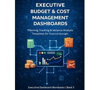 Executive Budget & Cost Management Dashboards: Planning, Tracking & Variance Analysis Templates for Financial Oversight (Executive Project Governance Series)