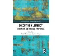 Executive Clemency: Comparative and Empirical Perspectives (Routledge Research in Human Rights Law)