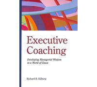 Executive Coaching: Developing Managerial Wisdom in a World of Chaos