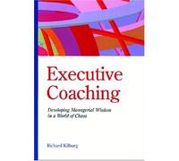 Executive Coaching: Developing Managerial Wisdom in a World of Chaos by Richard R Kilburg(2000-01-01)