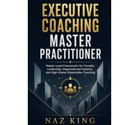 Executive Coaching Master Practitioner: Master-Level Frameworks for Complex Leadership, Organisational Systems, and High-Stakes Stakeholder Coaching (Executive Coaching Series)