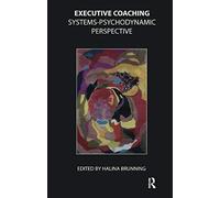 Executive Coaching: Systems-Psychodynamic Perspective