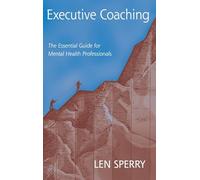 Executive Coaching: The Essential Guide for Mental Health Professionals
