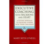 Executive Coaching with Backbone and Heart: A Systems Approach to Engaging Leaders with Their Challenges by O'Neill, Mary Beth A. (August 24, 2007) Hardcover
