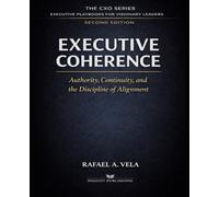Executive Coherence: Authority, Continuity, and the Discipline of Alignment (The CXO Series - Executive Playbooks for Visionary Leaders)