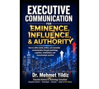 Executive Communication for Eminence, Influence, Authority Building: How to refine verbal, written, and unspoken language through psychology, ... (Technology Excellence and Leadership Series)