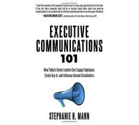Executive Communications 101: How Today's Senior Leaders Can Engage Employees, Create Buy-In, and Influence Internal Stakeholders