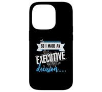 Executive Decision Funny Life and Work Quote Case for iPhone 14 Pro