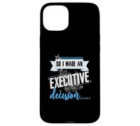 Executive Decision Funny Life and Work Quote Case for iPhone 15 Plus