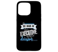 Executive Decision Funny Life and Work Quote Case for iPhone 15 Pro Max