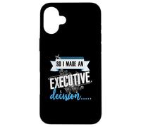 Executive Decision Funny Life and Work Quote Case for iPhone 16 Plus