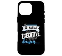 Executive Decision Funny Life and Work Quote Case for iPhone 16 Pro Max