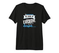Executive Decision Funny Life and Work Quote Premium T-Shirt