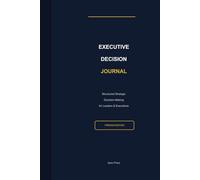 EXECUTIVE DECISION JOURNAL: Structured Strategic Decision-Making for Leaders & Executives