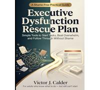 Executive Dysfunction Rescue Plan for Adults: Simple Tools to Start Tasks, Beat Overwhelm, and Follow Through Without Shame