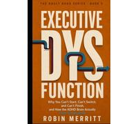 Executive Dysfunction: Why You Can't Start, Can't Switch, and Can't Finish, and How the ADHD Brain Actually Gets Things Done (Adult ADHD)