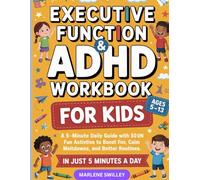 Executive Function & ADHD Workbook for Kids Ages 5-13: A 5-Minute Daily Guide with 50 Fun Activities to Boost Focus, Calm Meltdowns, and Build Better Routines