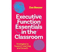 Executive Function Essentials in the Classroom: Strategies to Support Learning and Growth