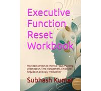 Executive Function Reset Workbook: Practical Exercises to Improve Focus, Planning, Organization, Time Management, Emotional Regulation, and Daily Productivity