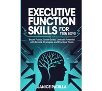 Executive Function Skills for Teen Boys: Boost Focus, Crush Goals, Unleash Potential with Simple Strategies and Practical Tools