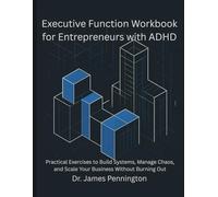 Executive Function Workbook for Entrepreneurs with ADHD: Practical Exercises to Build Systems, Manage Chaos, and Scale Your Business Without Burning Out