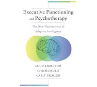 Executive Functioning and Psychotherapy: The New Neuroscience of Adaptive Intelligence: 0 (Norton Series on Interpersonal Neurobiology)