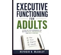 Executive Functioning for Adults: A Step-by-Step Workbook to Improve Attention, Organization, Self-Control, and Productivity