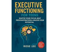 Executive Functioning For Teens: Master Your Focus, Beat Procrastination and Unlock Your Potential