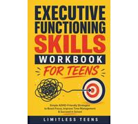 Executive Functioning Skills for Teens: Simple ADHD-Friendly Strategies To Boost Focus, Improve Time Management & Succeed In School (Guide For Teens)