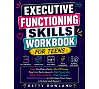 Executive Functioning Skills for Teens: Stop the Overwhelm, Start Winning: Practical Techniques to Get Organized, Beat Procrastination, Stay Focused, ... and Achieve Your Goals in School and Beyond