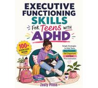 Executive Functioning Skills For Teens With ADHD: Simple Strategies to Help Teens Stay Focused, Get Organized, and Beat Procrastination