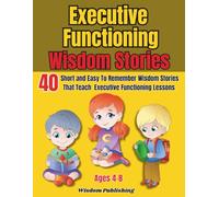 Executive Functioning Wisdom Stories: 40 Easy To Remember Stories That Teach Kids ages 4-8 Executive Functioning Lessons (The Learn About Series)