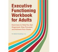 Executive Functioning Workbook for Adults: Exercises to Help You Get Organized, Stay Focused, and Achieve Your Goals