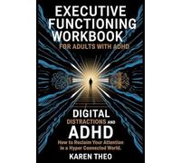 Executive Functioning Workbook for Adults With ADHD: Digital Distractions and ADHD: How to Reclaim Your Attention in a Hyper connected World
