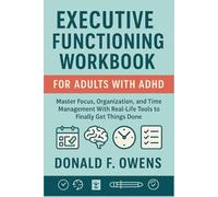 Executive Functioning Workbook for Adults With ADHD: Master Focus, Organization, and Time Management With Real-Life Tools to Finally Get Things Done
