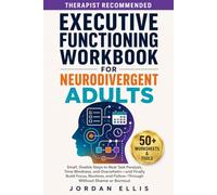 Executive Functioning Workbook for Neurodivergent Adults: Small, Doable Steps to Beat Task Paralysis, Time Blindness, and Overwhelm - and Finally ... and Follow-Through Without Shame or Burnout