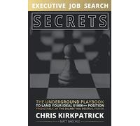 Executive Job Search Secrets: The Underground Playbook To Land Your Ideal $100k++ Position Predictably, At The Salary You Deserve, Faster