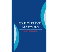 Executive Meeting Notebook: Leadership Insights and Organizational Wisdom: Compact and Professional 123 pages, 6x9 Inch Journal for Business Leaders, Professionals, Project Managers, and Entrepreneurs