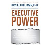 Executive Power: Use the Greatest Collection of Psychological Strategies to Create an Automatic Advantage in Any Business Situation