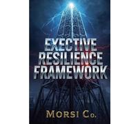 Executive Resilience Framework: Proven Systems for Thriving Under Pressure, Decision-Making Mastery, and Sustainable Leadership Performance