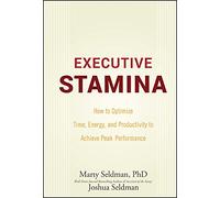 Executive Stamina: How to Optimize Time, Energy, and Productivity to Achieve Peak Performance