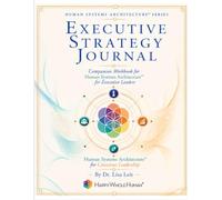 Executive Strategy Journal: A Companion Workbook for Human Systems Architecture™ for Executive Leaders (The Human Systems Architecture™ Series)