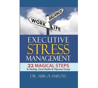 Executive Stress Management: 22 Magical Steps To Healing, Great Health & Vigorous Energy