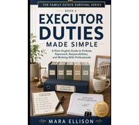Executor Duties Made Simple: A Plain-English Guide to Probate, Paperwork, Responsibilities, and Working With Professionals (The Family Estate Survival Series)